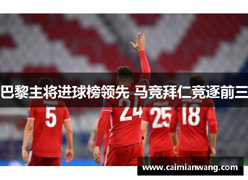 巴黎主将进球榜领先 马竞拜仁竞逐前三